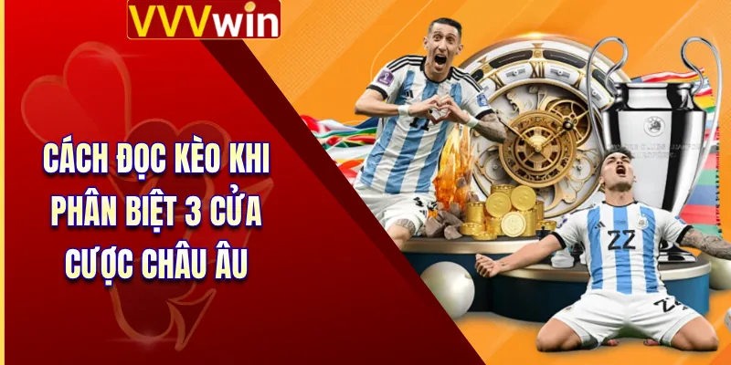 Cách đọc kèo khi phân biệt 3 cửa cược châu Âu