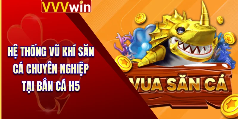 Bắn Cá H5 - Cơ Hội Làm Giàu Không Giới Hạn Cho Cược Thủ 3 Hệ thống vũ khí săn cá chuyên nghiệp tại bắn cá H5