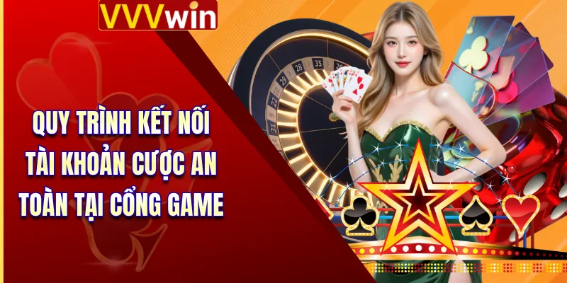 Quy trình kết nối tài khoản cược an toàn tại cổng game 